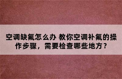 空调缺氟怎么办 教你空调补氟的操作步骤，需要检查哪些地方？